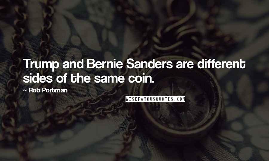Rob Portman Quotes: Trump and Bernie Sanders are different sides of the same coin.