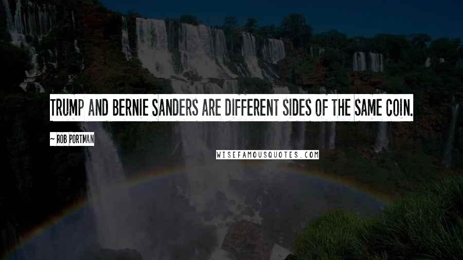 Rob Portman Quotes: Trump and Bernie Sanders are different sides of the same coin.