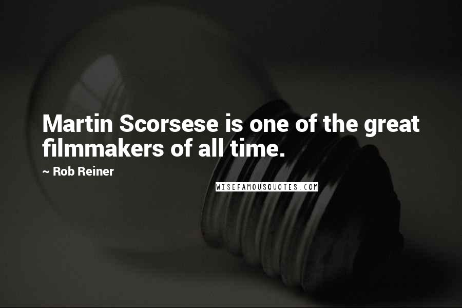 Rob Reiner Quotes: Martin Scorsese is one of the great filmmakers of all time.