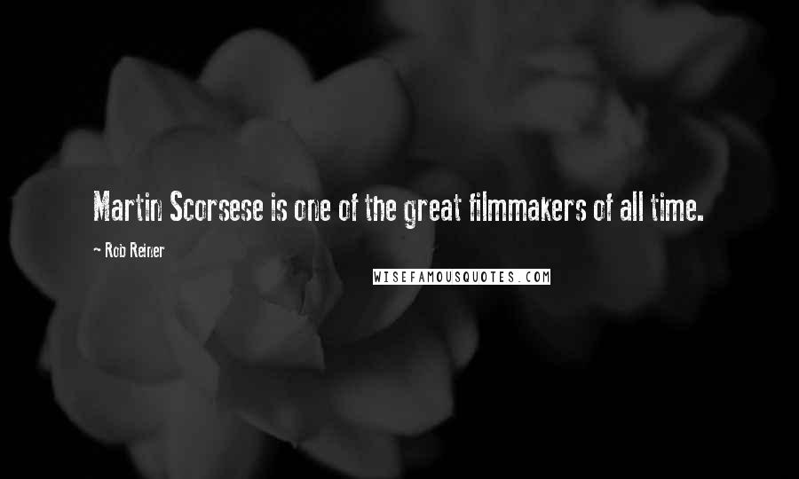 Rob Reiner Quotes: Martin Scorsese is one of the great filmmakers of all time.