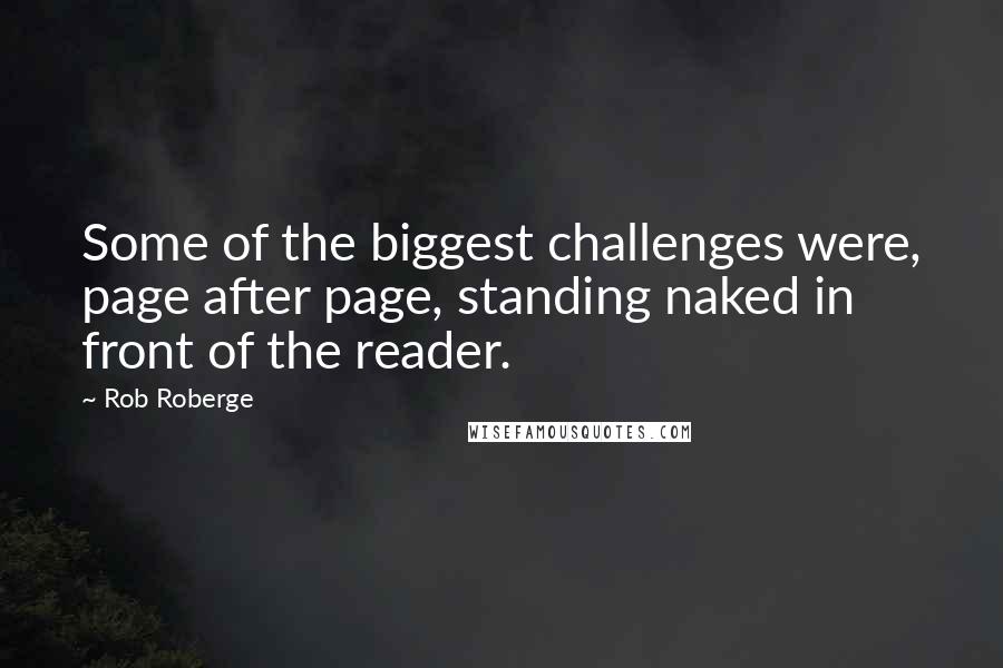 Rob Roberge Quotes: Some of the biggest challenges were, page after page, standing naked in front of the reader.