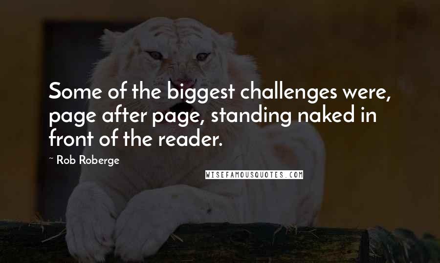 Rob Roberge Quotes: Some of the biggest challenges were, page after page, standing naked in front of the reader.