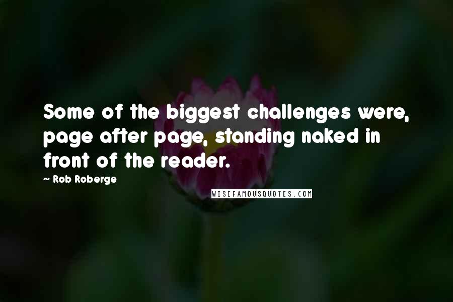 Rob Roberge Quotes: Some of the biggest challenges were, page after page, standing naked in front of the reader.