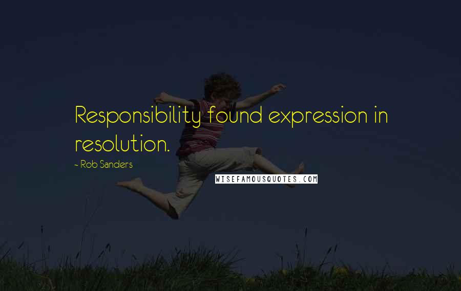 Rob Sanders Quotes: Responsibility found expression in resolution.