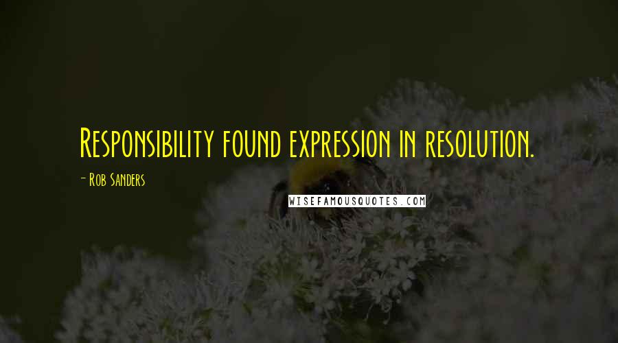 Rob Sanders Quotes: Responsibility found expression in resolution.