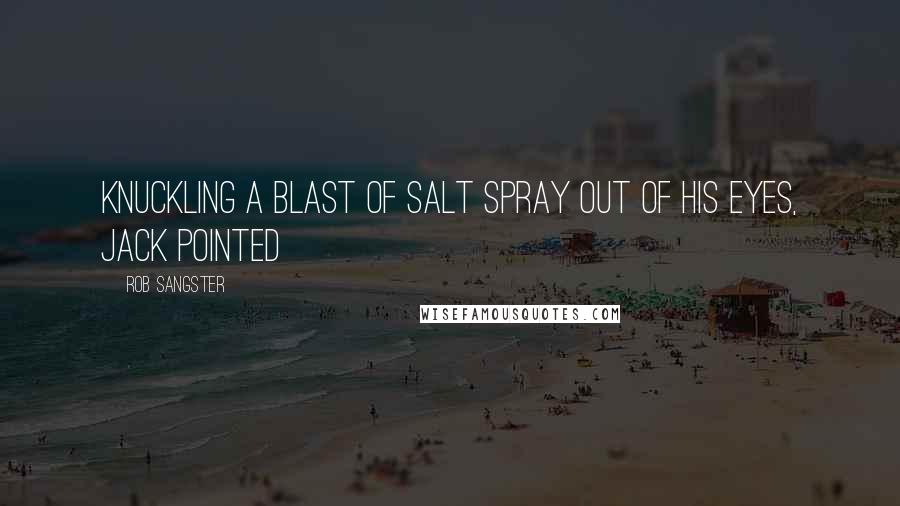 Rob Sangster Quotes: Knuckling a blast of salt spray out of his eyes, Jack pointed