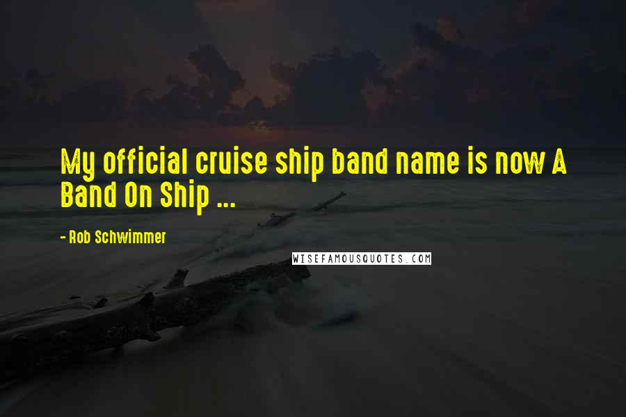 Rob Schwimmer Quotes: My official cruise ship band name is now A Band On Ship ...