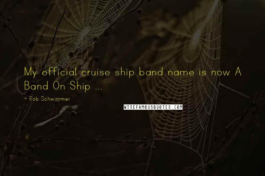 Rob Schwimmer Quotes: My official cruise ship band name is now A Band On Ship ...