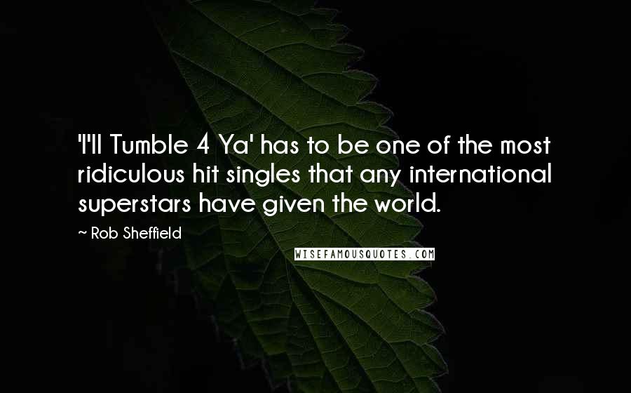 Rob Sheffield Quotes: 'I'll Tumble 4 Ya' has to be one of the most ridiculous hit singles that any international superstars have given the world.