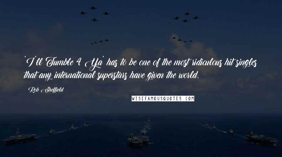Rob Sheffield Quotes: 'I'll Tumble 4 Ya' has to be one of the most ridiculous hit singles that any international superstars have given the world.