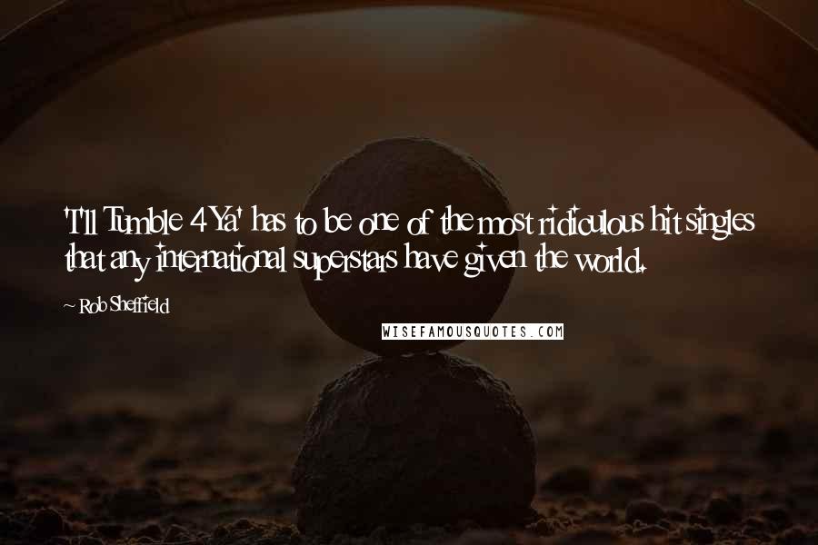 Rob Sheffield Quotes: 'I'll Tumble 4 Ya' has to be one of the most ridiculous hit singles that any international superstars have given the world.