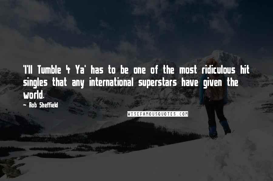 Rob Sheffield Quotes: 'I'll Tumble 4 Ya' has to be one of the most ridiculous hit singles that any international superstars have given the world.