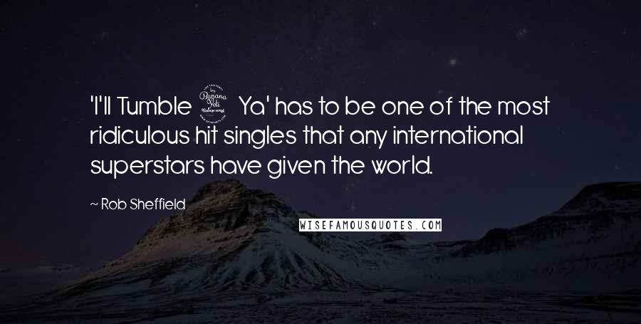 Rob Sheffield Quotes: 'I'll Tumble 4 Ya' has to be one of the most ridiculous hit singles that any international superstars have given the world.
