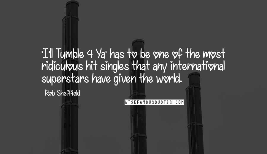 Rob Sheffield Quotes: 'I'll Tumble 4 Ya' has to be one of the most ridiculous hit singles that any international superstars have given the world.