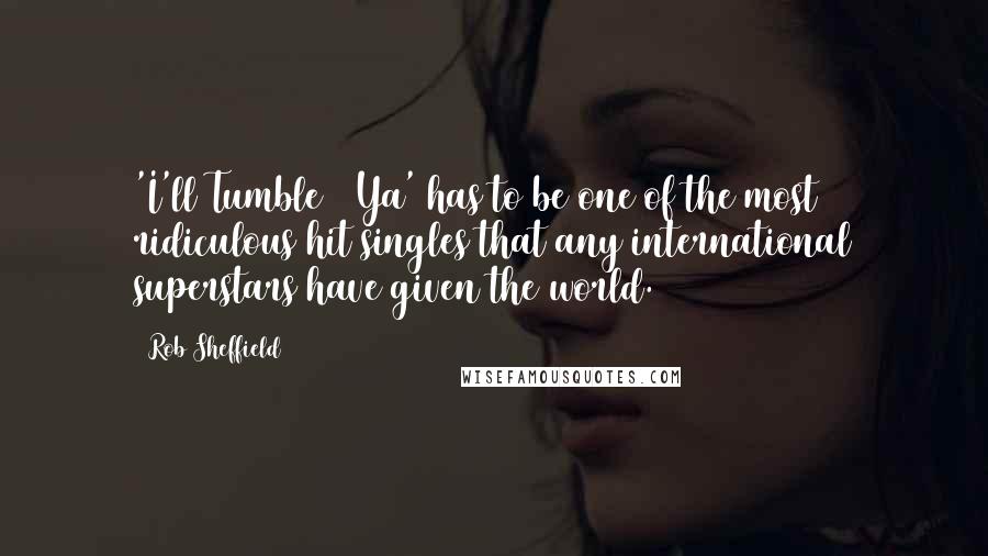 Rob Sheffield Quotes: 'I'll Tumble 4 Ya' has to be one of the most ridiculous hit singles that any international superstars have given the world.