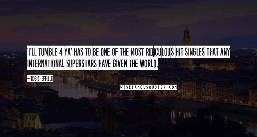 Rob Sheffield Quotes: 'I'll Tumble 4 Ya' has to be one of the most ridiculous hit singles that any international superstars have given the world.