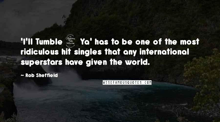 Rob Sheffield Quotes: 'I'll Tumble 4 Ya' has to be one of the most ridiculous hit singles that any international superstars have given the world.