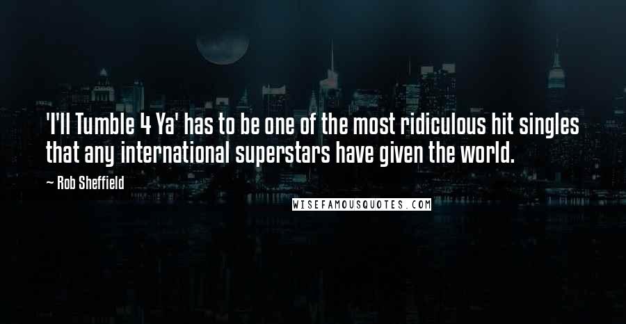 Rob Sheffield Quotes: 'I'll Tumble 4 Ya' has to be one of the most ridiculous hit singles that any international superstars have given the world.