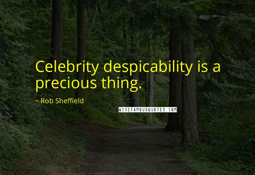 Rob Sheffield Quotes: Celebrity despicability is a precious thing.