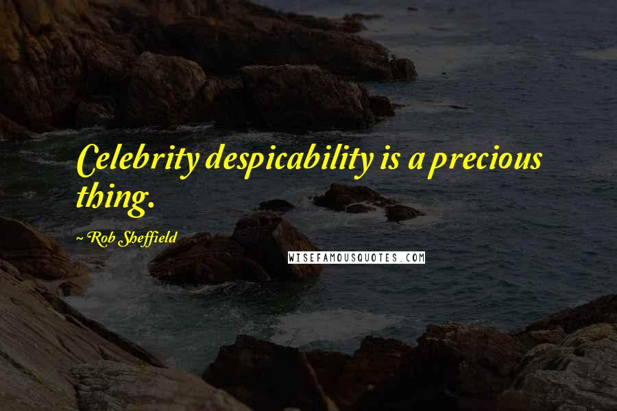 Rob Sheffield Quotes: Celebrity despicability is a precious thing.