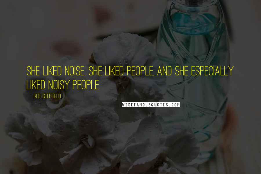 Rob Sheffield Quotes: She liked noise, she liked people, and she especially liked noisy people.