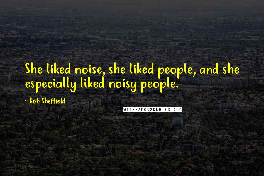 Rob Sheffield Quotes: She liked noise, she liked people, and she especially liked noisy people.