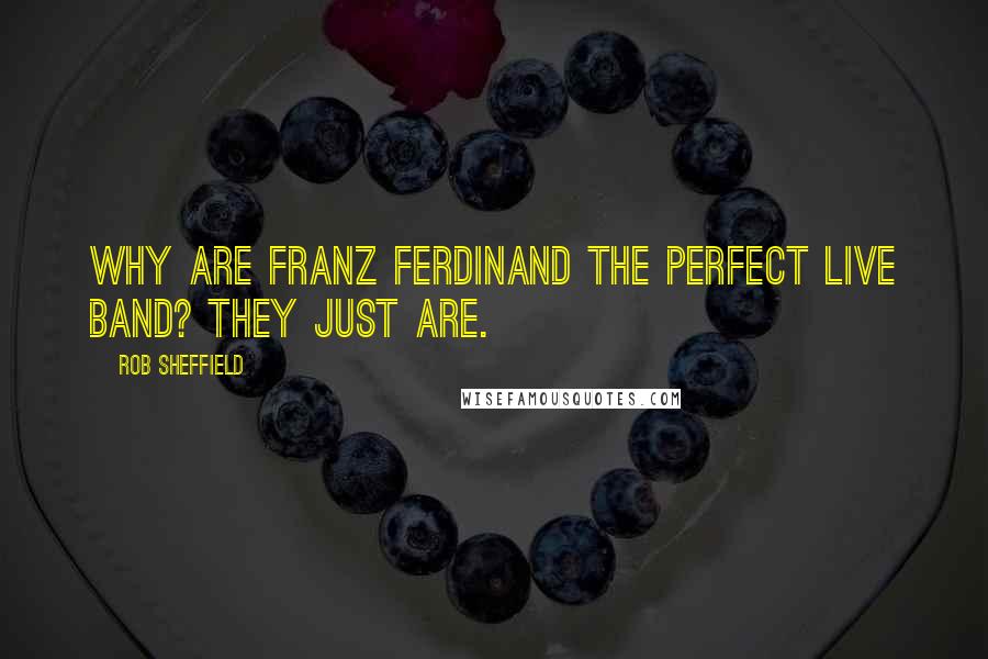 Rob Sheffield Quotes: Why are Franz Ferdinand the perfect live band? They just are.
