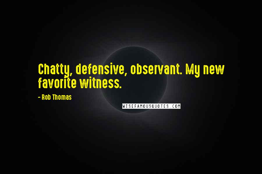 Rob Thomas Quotes: Chatty, defensive, observant. My new favorite witness.