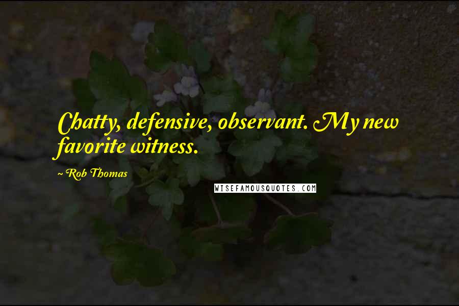 Rob Thomas Quotes: Chatty, defensive, observant. My new favorite witness.
