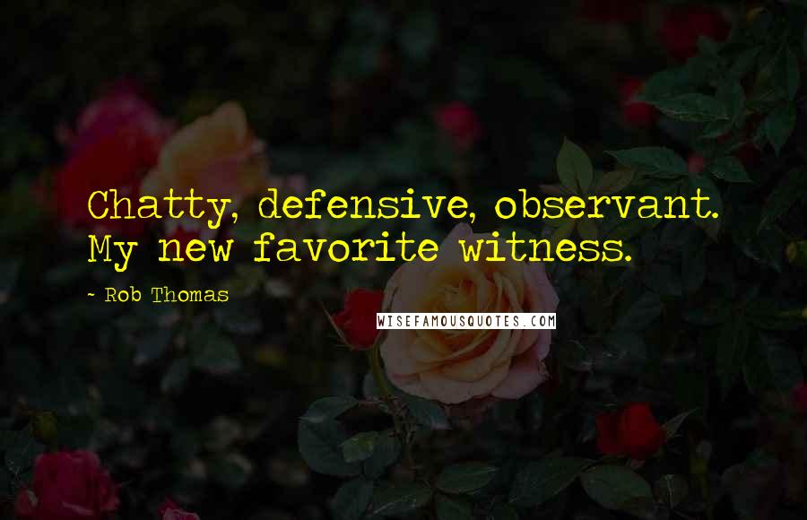 Rob Thomas Quotes: Chatty, defensive, observant. My new favorite witness.