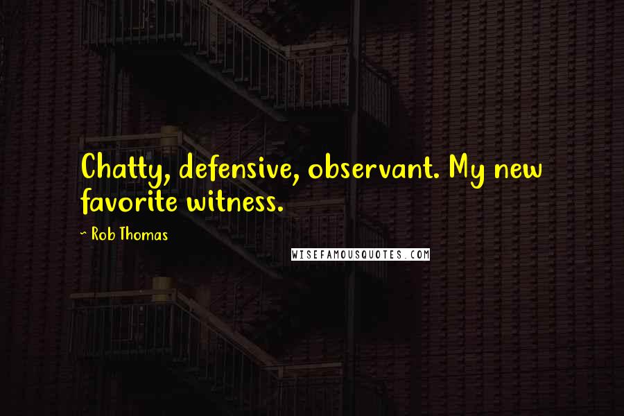 Rob Thomas Quotes: Chatty, defensive, observant. My new favorite witness.