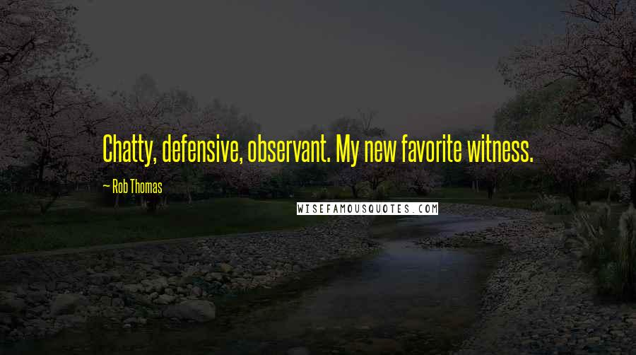 Rob Thomas Quotes: Chatty, defensive, observant. My new favorite witness.