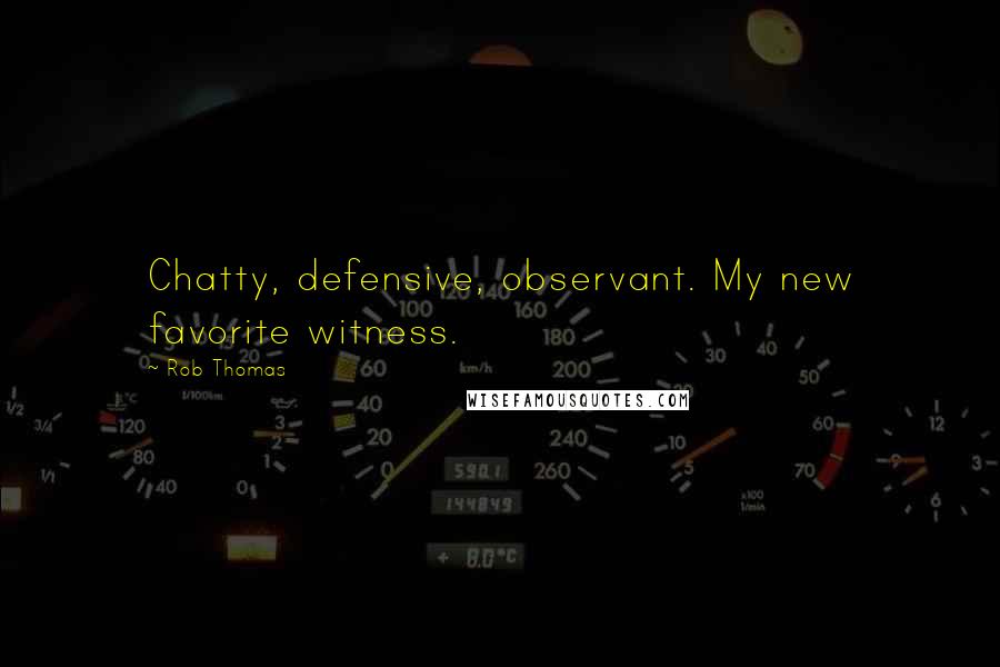 Rob Thomas Quotes: Chatty, defensive, observant. My new favorite witness.