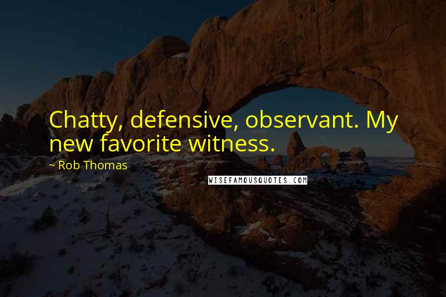 Rob Thomas Quotes: Chatty, defensive, observant. My new favorite witness.