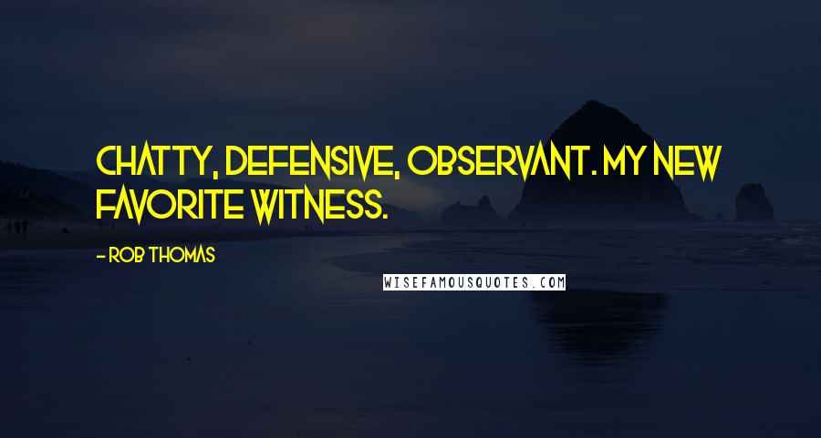 Rob Thomas Quotes: Chatty, defensive, observant. My new favorite witness.