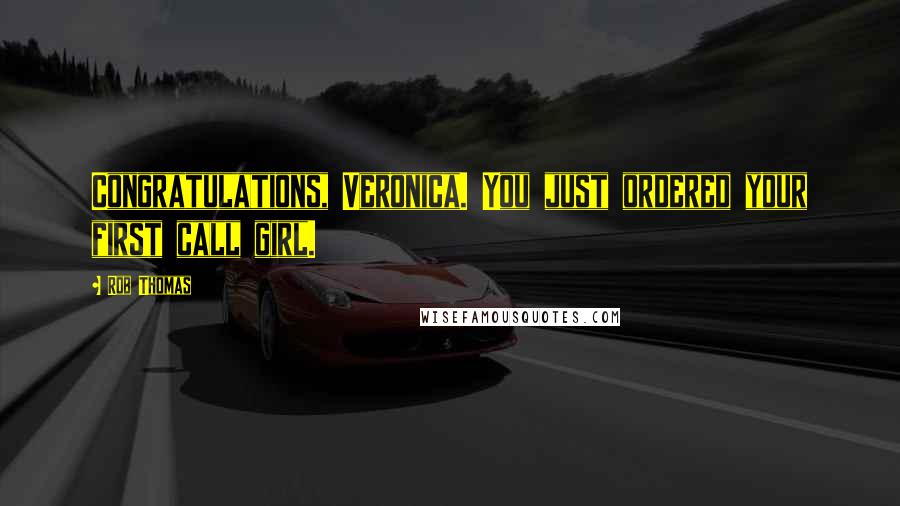 Rob Thomas Quotes: Congratulations, Veronica. You just ordered your first call girl.