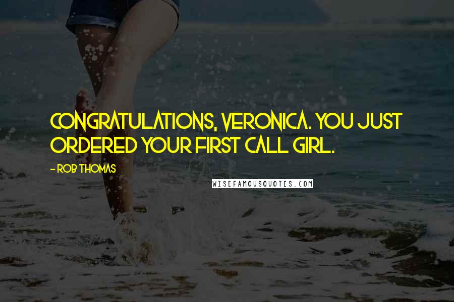 Rob Thomas Quotes: Congratulations, Veronica. You just ordered your first call girl.