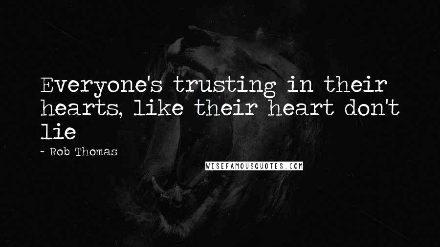 Rob Thomas Quotes: Everyone's trusting in their hearts, like their heart don't lie