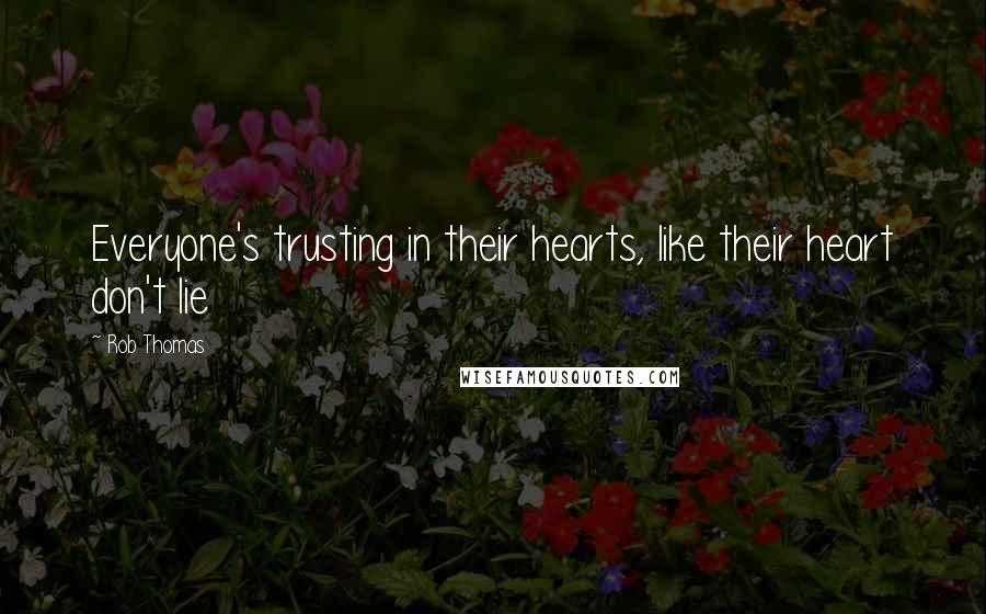 Rob Thomas Quotes: Everyone's trusting in their hearts, like their heart don't lie