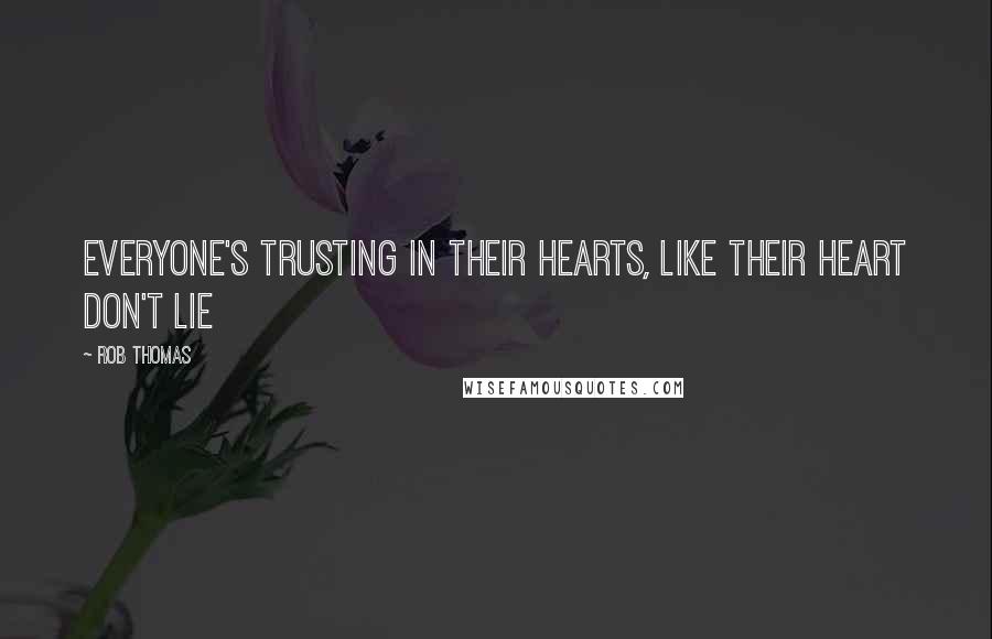 Rob Thomas Quotes: Everyone's trusting in their hearts, like their heart don't lie