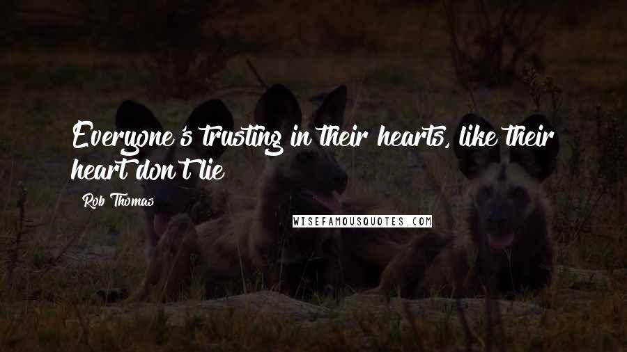 Rob Thomas Quotes: Everyone's trusting in their hearts, like their heart don't lie