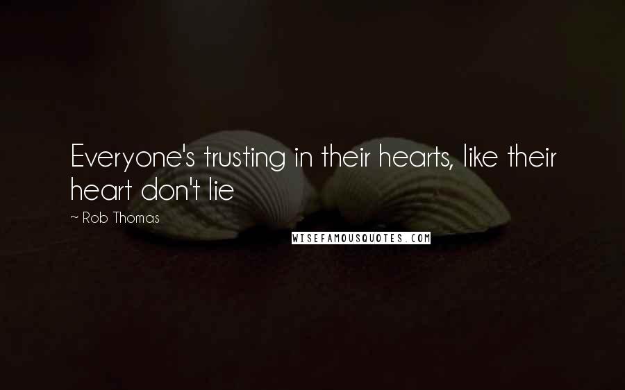 Rob Thomas Quotes: Everyone's trusting in their hearts, like their heart don't lie