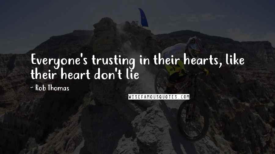 Rob Thomas Quotes: Everyone's trusting in their hearts, like their heart don't lie