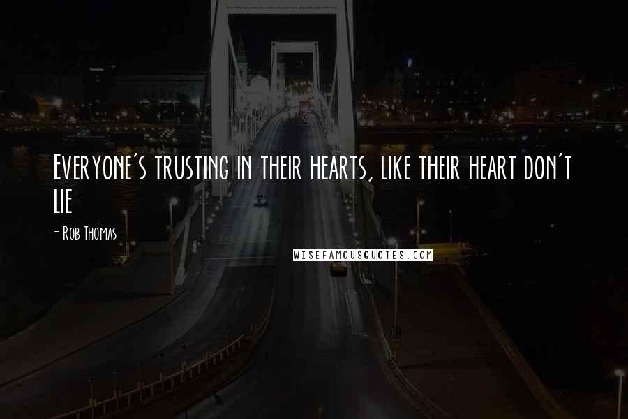 Rob Thomas Quotes: Everyone's trusting in their hearts, like their heart don't lie