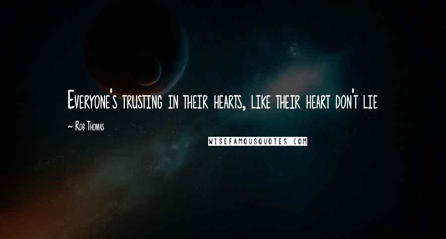 Rob Thomas Quotes: Everyone's trusting in their hearts, like their heart don't lie