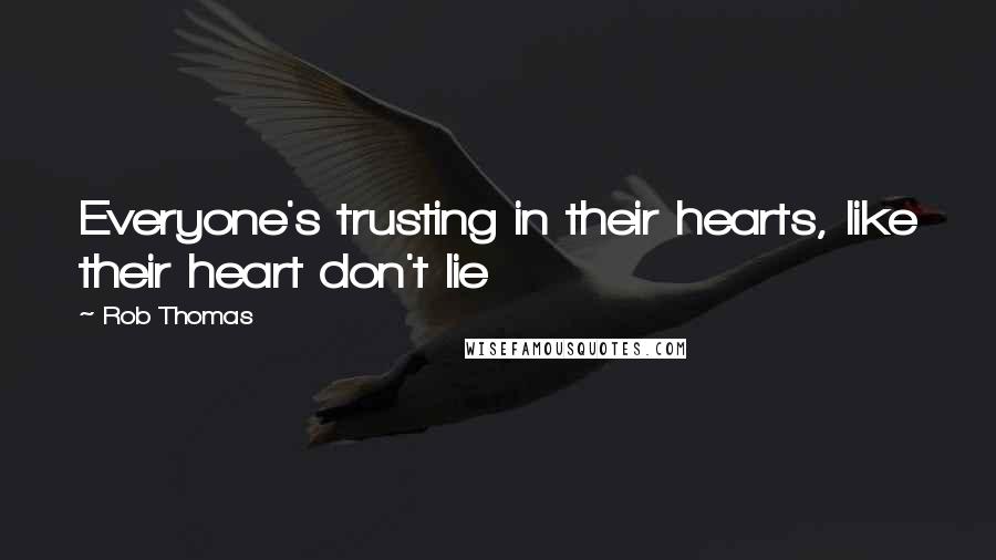 Rob Thomas Quotes: Everyone's trusting in their hearts, like their heart don't lie