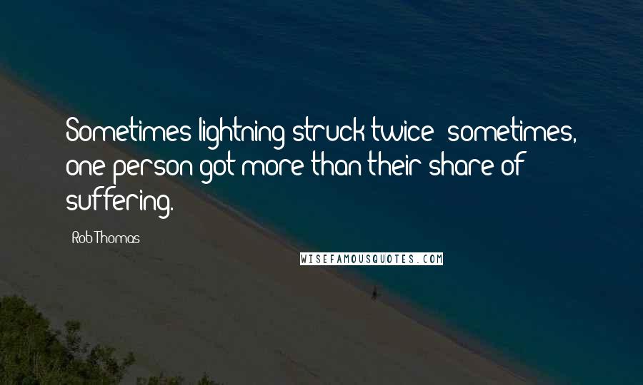 Rob Thomas Quotes: Sometimes lightning struck twice; sometimes, one person got more than their share of suffering.