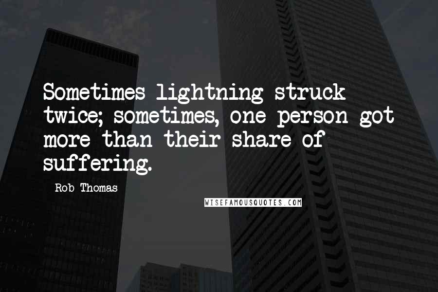 Rob Thomas Quotes: Sometimes lightning struck twice; sometimes, one person got more than their share of suffering.