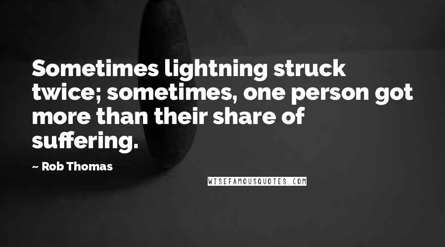 Rob Thomas Quotes: Sometimes lightning struck twice; sometimes, one person got more than their share of suffering.