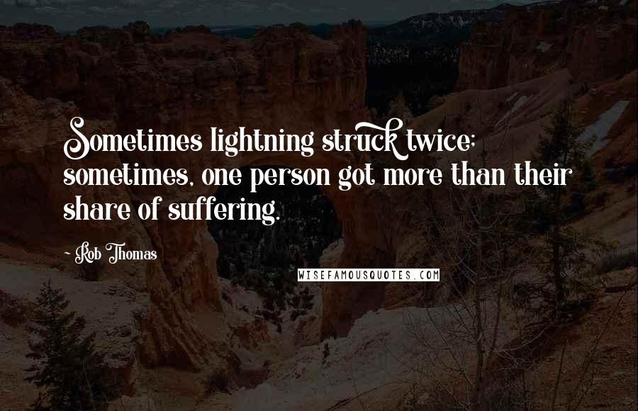 Rob Thomas Quotes: Sometimes lightning struck twice; sometimes, one person got more than their share of suffering.